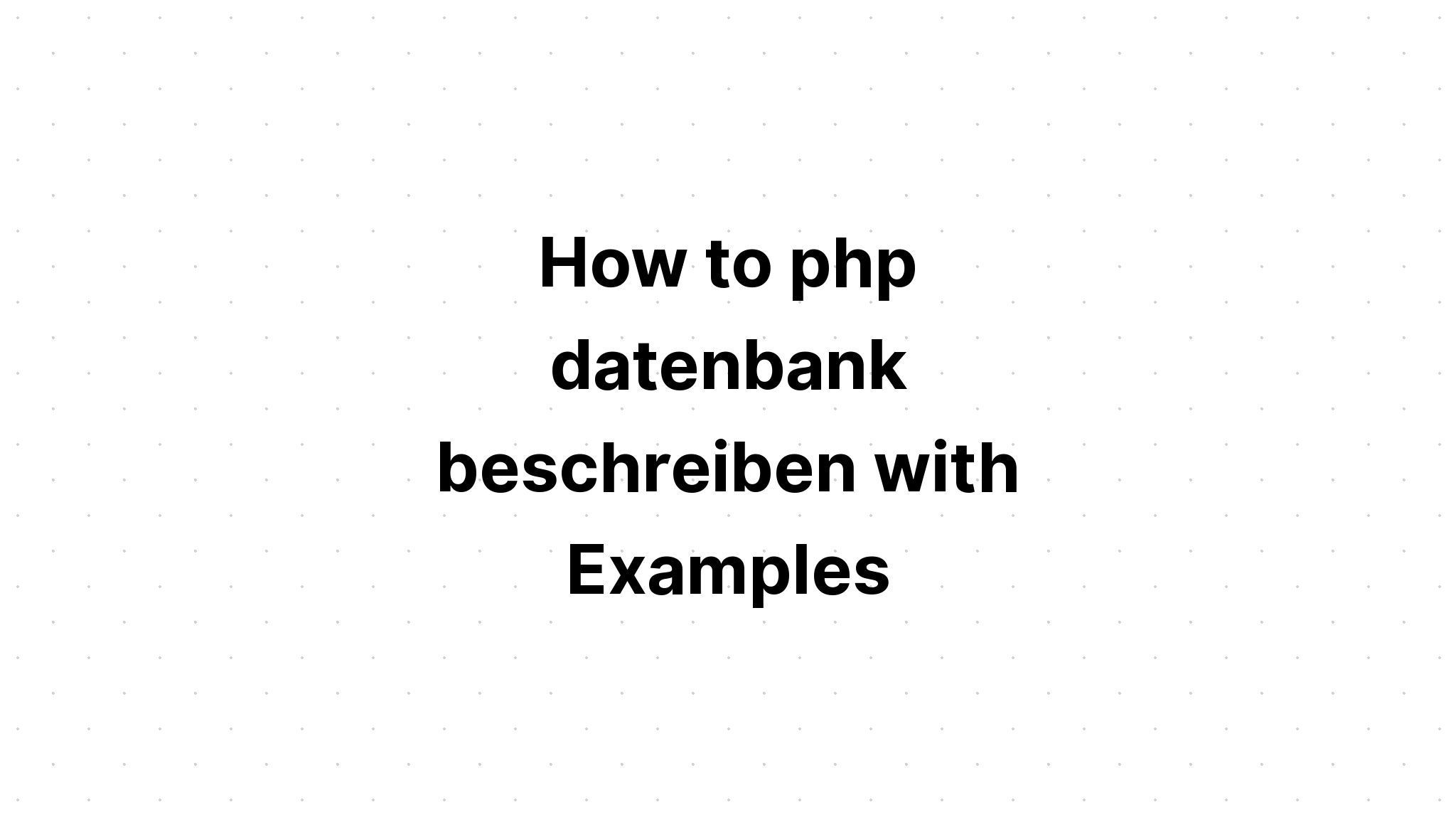 Làm thế nào để php datenbank beschreiben với các ví dụ